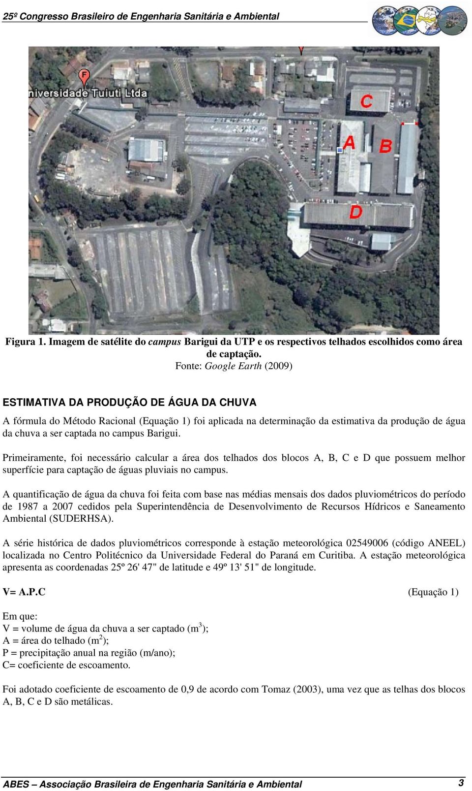 campus Barigui. Primeiramente, foi necessário calcular a área dos telhados dos blocos A, B, C e D que possuem melhor superfície para captação de águas pluviais no campus.