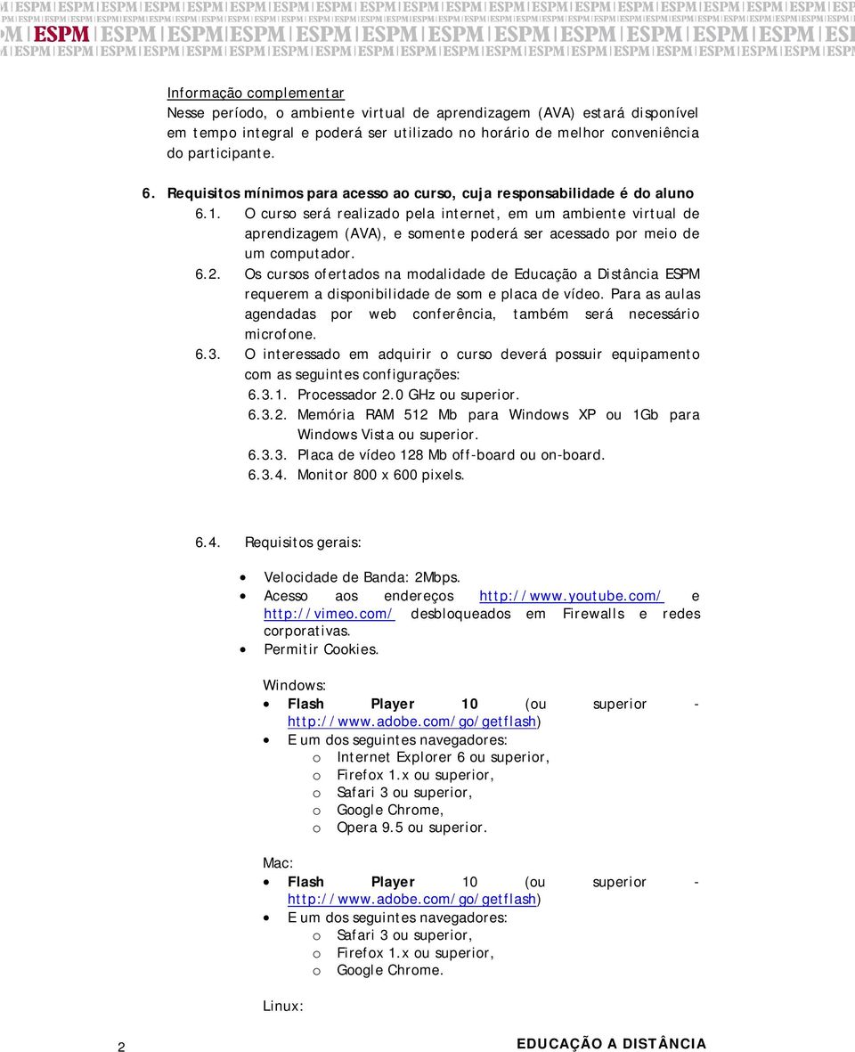 O curso será realizado pela internet, em um ambiente virtual de aprendizagem (AVA), e somente poderá ser acessado por meio de um computador. 6.2.