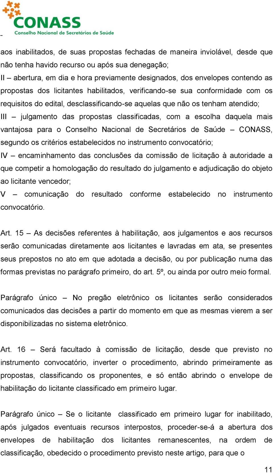 classificadas, com a escolha daquela mais vantajosa para o Conselho Nacional de Secretários de Saúde CONASS, segundo os critérios estabelecidos no instrumento convocatório; IV encaminhamento das