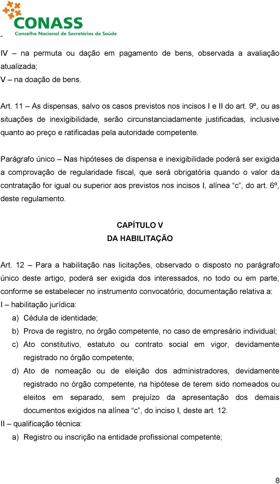 Parágrafo único Nas hipóteses de dispensa e inexigibilidade poderá ser exigida a comprovação de regularidade fiscal, que será obrigatória quando o valor da contratação for igual ou superior aos