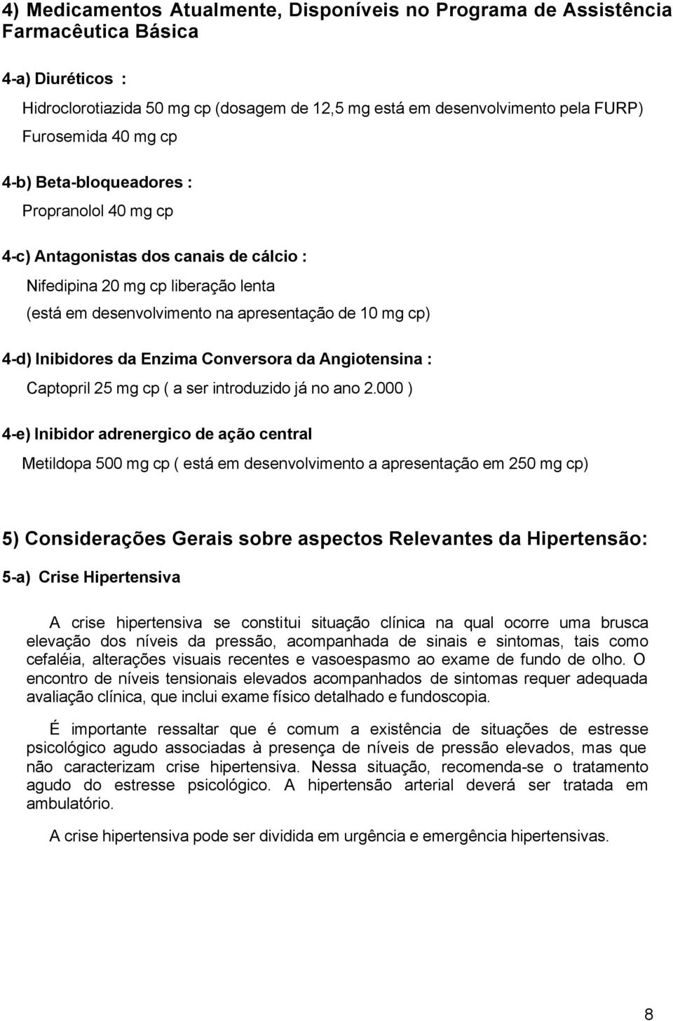 Inibidores da Enzima Conversora da Angiotensina : Captopril 25 mg cp ( a ser introduzido já no ano 2.