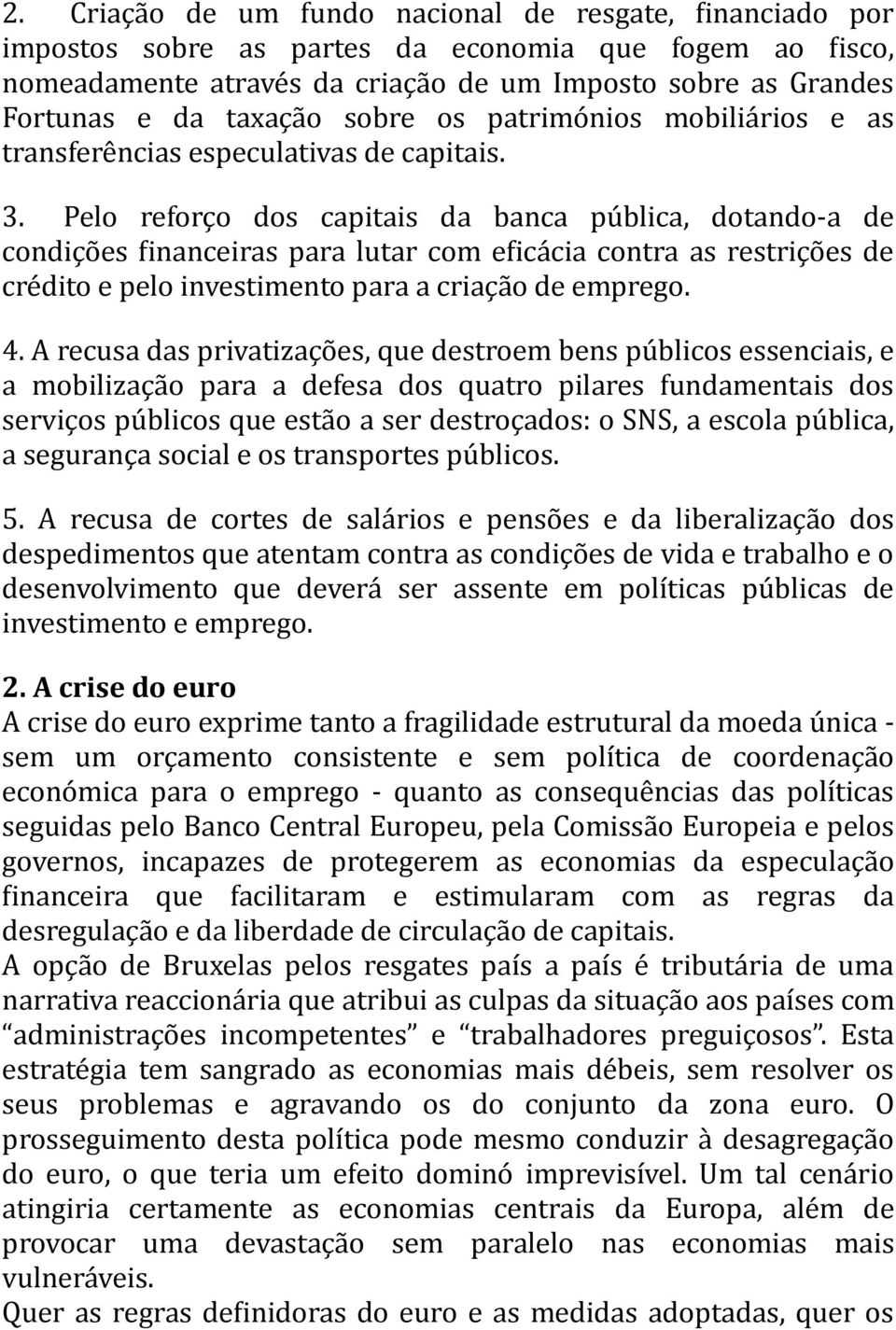 Pelo reforço dos capitais da banca pública, dotando- a de condições Yinanceiras para lutar com eyicácia contra as restrições de crédito e pelo investimento para a criação de emprego. 4.