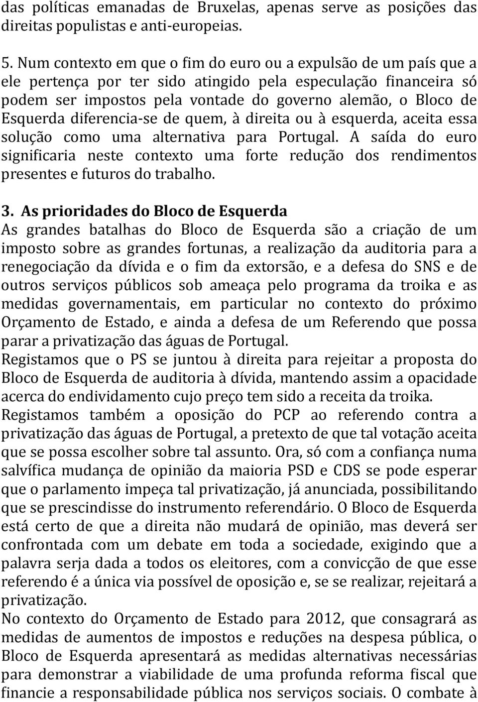 Esquerda diferencia- se de quem, à direita ou à esquerda, aceita essa solução como uma alternativa para Portugal.
