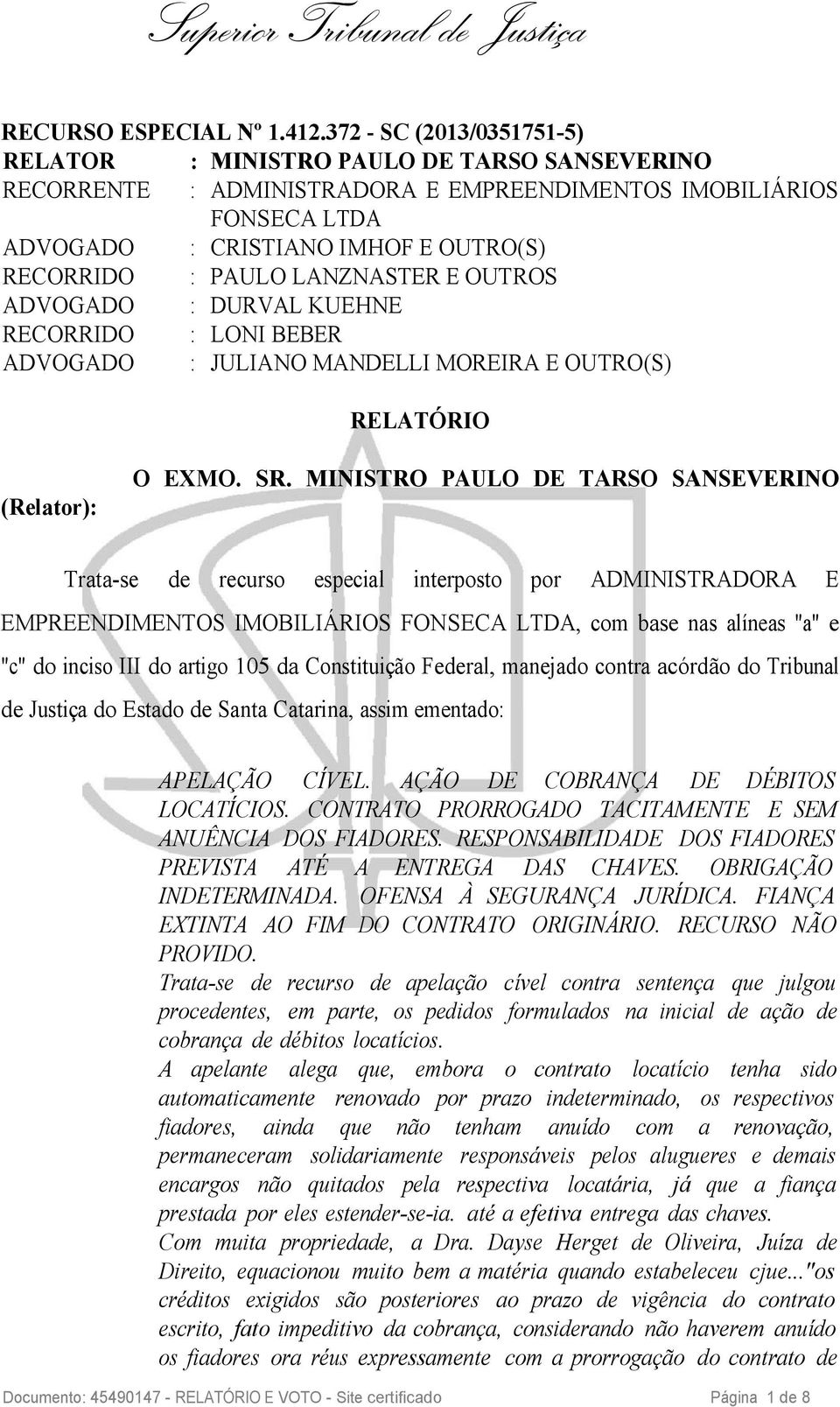 LANZNASTER E OUTROS ADVOGADO : DURVAL KUEHNE RECORRIDO : LONI BEBER ADVOGADO : JULIANO MANDELLI MOREIRA E OUTRO(S) RELATÓRIO (Relator): O EXMO. SR.