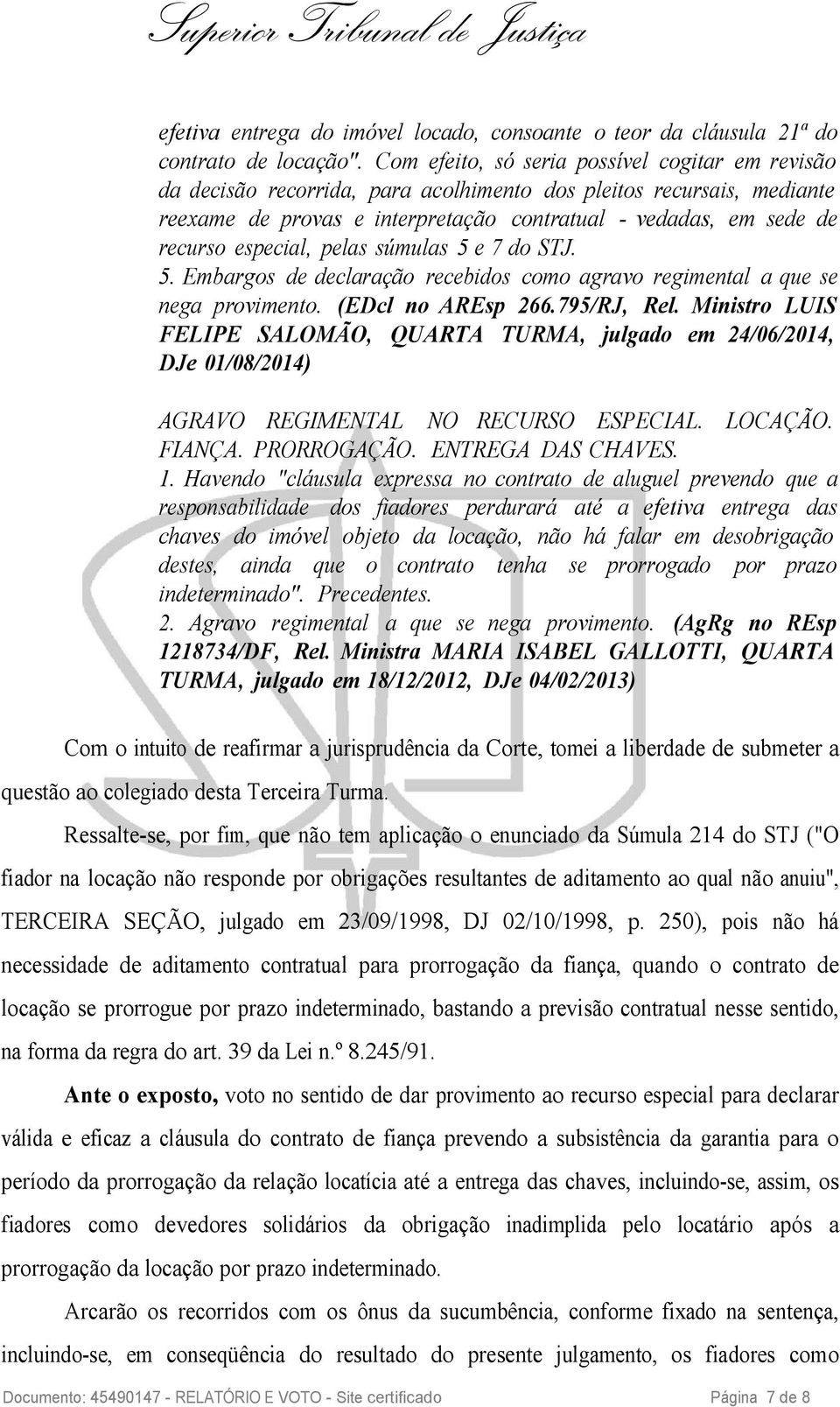 especial, pelas súmulas 5 e 7 do STJ. 5. Embargos de declaração recebidos como agravo regimental a que se nega provimento. (EDcl no AREsp 266.795/RJ, Rel.