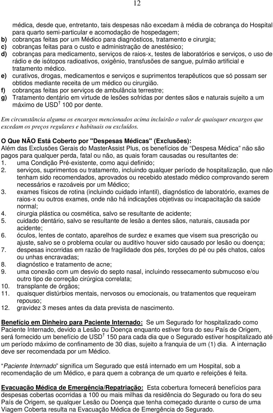 rádio e de isótopos radioativos, oxigênio, transfusões de sangue, pulmão artificial e tratamento médico.