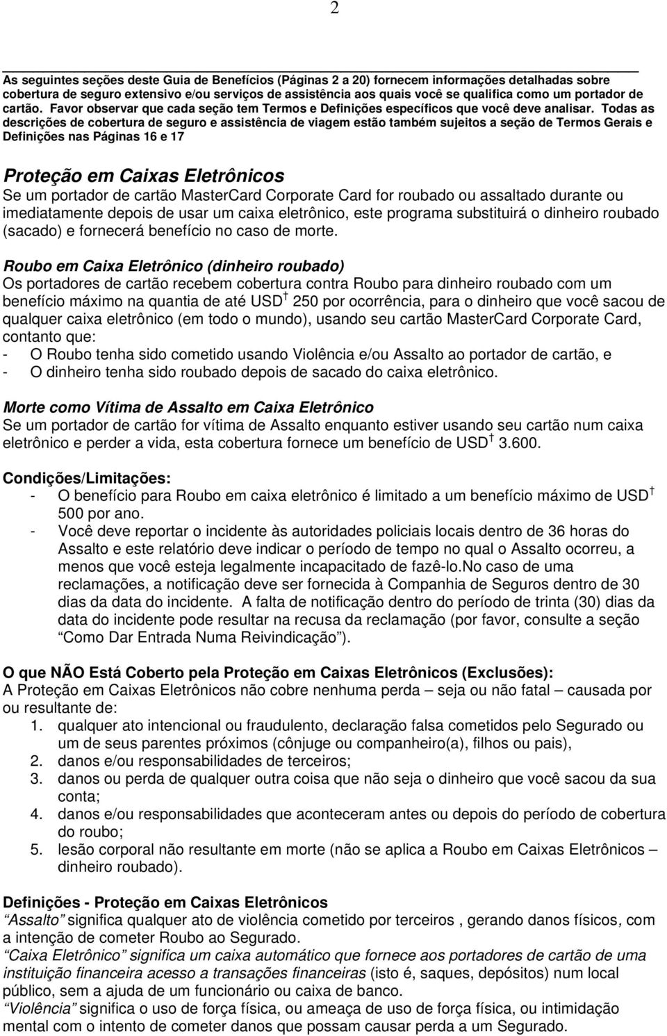 Todas as descrições de cobertura de seguro e assistência de viagem estão também sujeitos a seção de Termos Gerais e Definições nas Páginas 16 e 17 Proteção em Caixas Eletrônicos Se um portador de