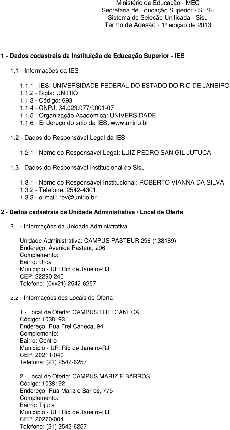 1.6 - Endereço do sítio da IES: www.unirio.br 1.2 - Dados do Responsável Legal da IES 1.2.1 - Nome do Responsável Legal: LUIZ PEDRO SAN GIL JUTUCA 1.3 