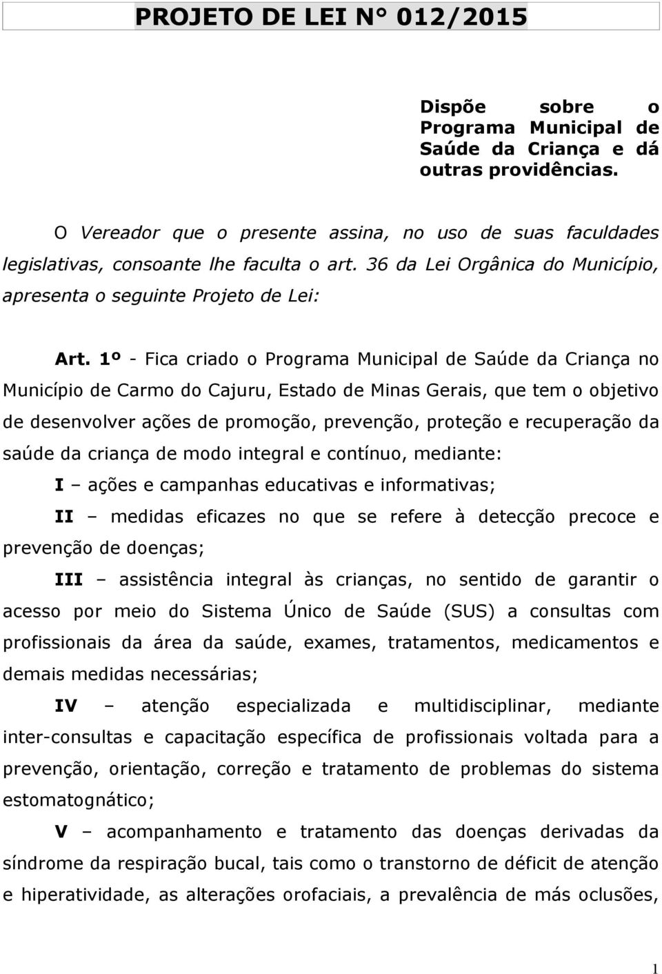 1º - Fica criado o Programa Municipal de Saúde da Criança no Município de Carmo do Cajuru, Estado de Minas Gerais, que tem o objetivo de desenvolver ações de promoção, prevenção, proteção e