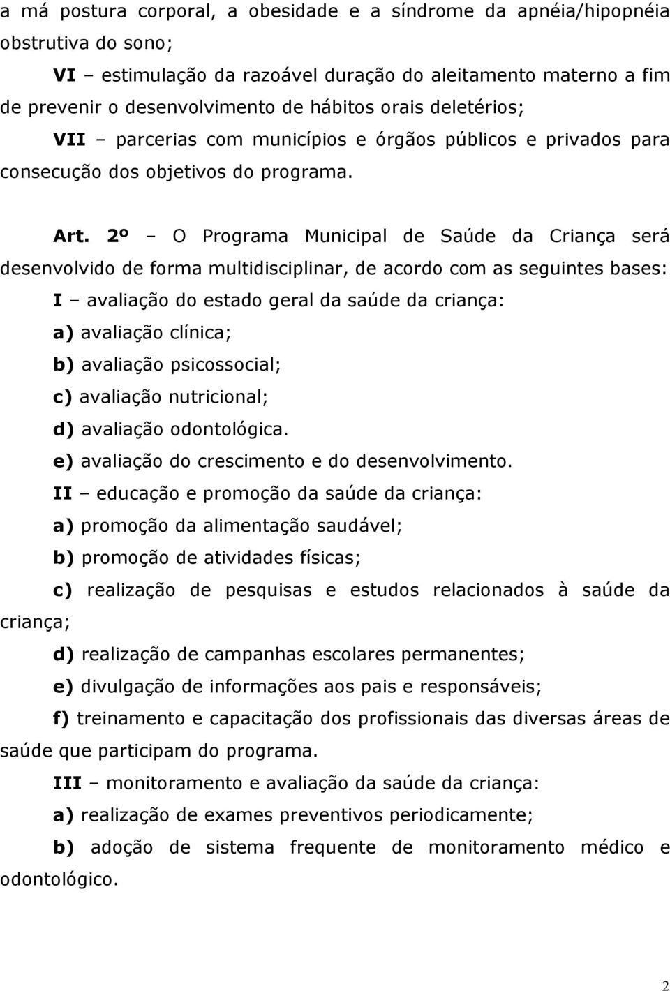 2º O Programa Municipal de Saúde da Criança será desenvolvido de forma multidisciplinar, de acordo com as seguintes bases: I avaliação do estado geral da saúde da criança: a) avaliação clínica; b)