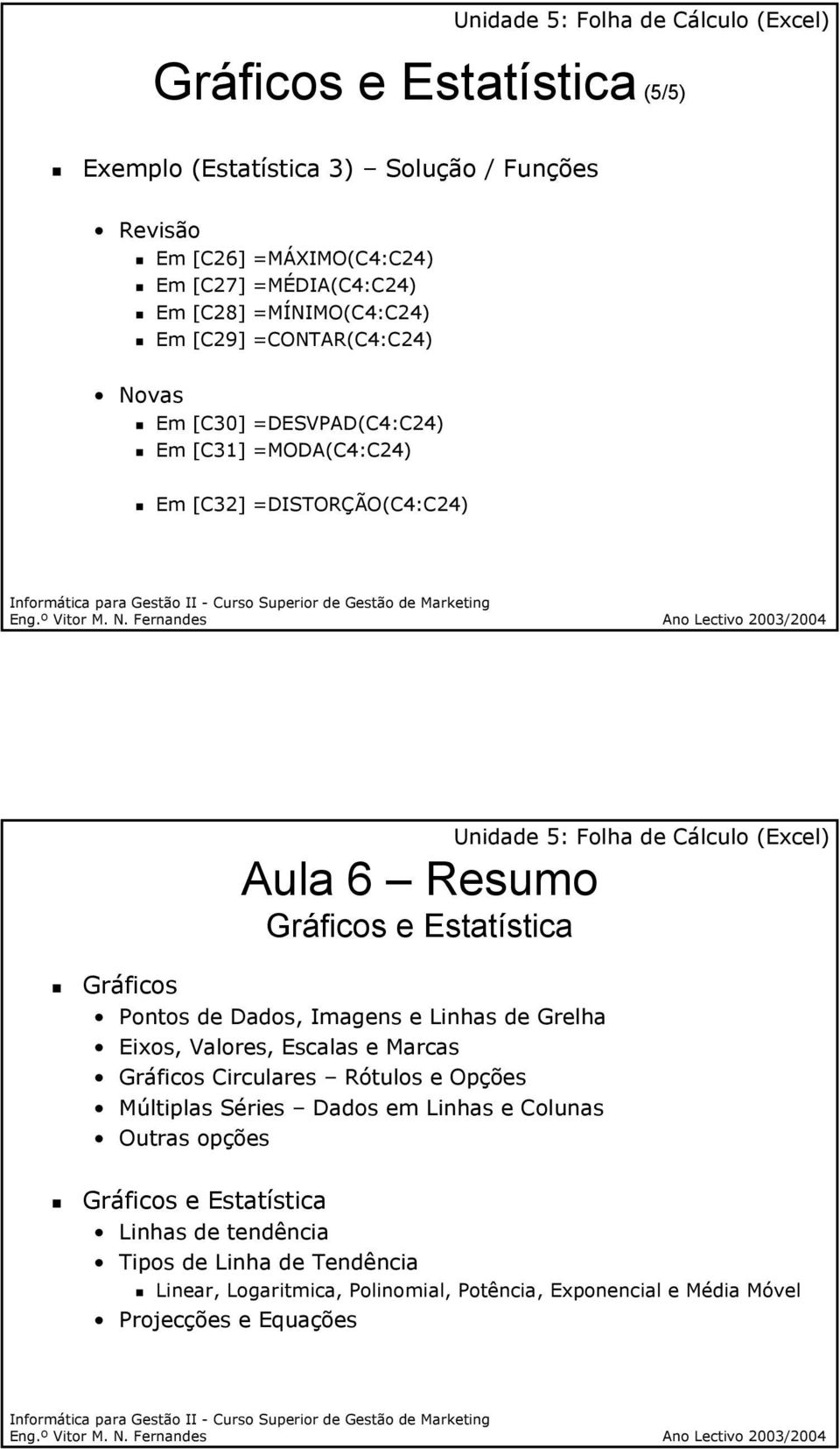 de Dados, Imagens e Linhas de Grelha Eixos, Valores, Escalas e Marcas Gráficos Circulares Rótulos e Opções Múltiplas Séries Dados em Linhas e Colunas Outras