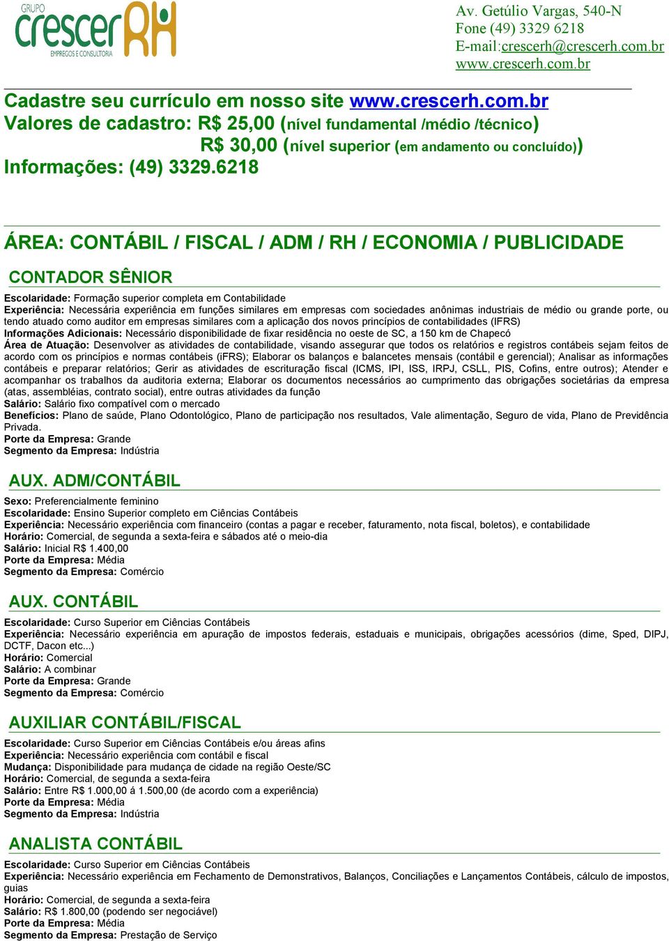 empresas com sociedades anônimas industriais de médio ou grande porte, ou tendo atuado como auditor em empresas similares com a aplicação dos novos princípios de contabilidades (IFRS) Informações