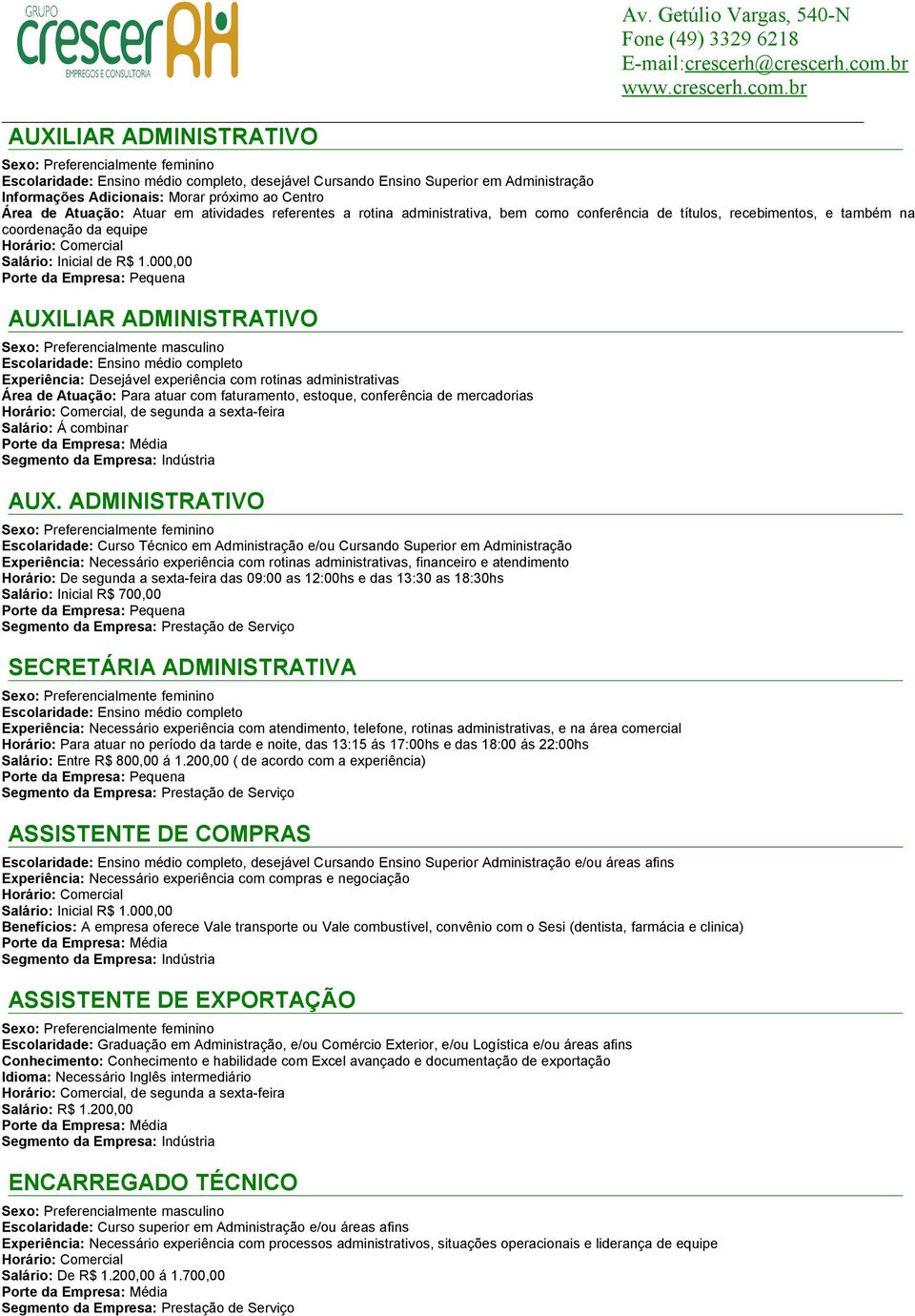 000,00 AUXILIAR ADMINISTRATIVO Escolaridade: Ensino médio completo Experiência: Desejável experiência com rotinas administrativas Área de Atuação: Para atuar com faturamento, estoque, conferência de