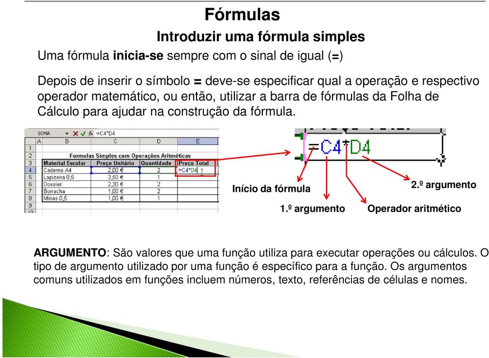 Início da fórmula 2.º argumento 1.º argumento Operador aritmético ARGUMENTO: São valores que uma função utiliza para executar operações ou cálculos.