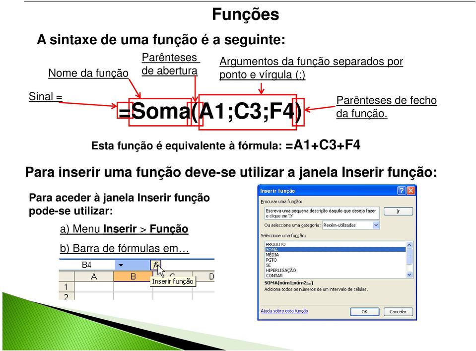 Esta função é equivalente à fórmula: =A1+C3+F4 Para inserir uma função deve-se utilizar a janela