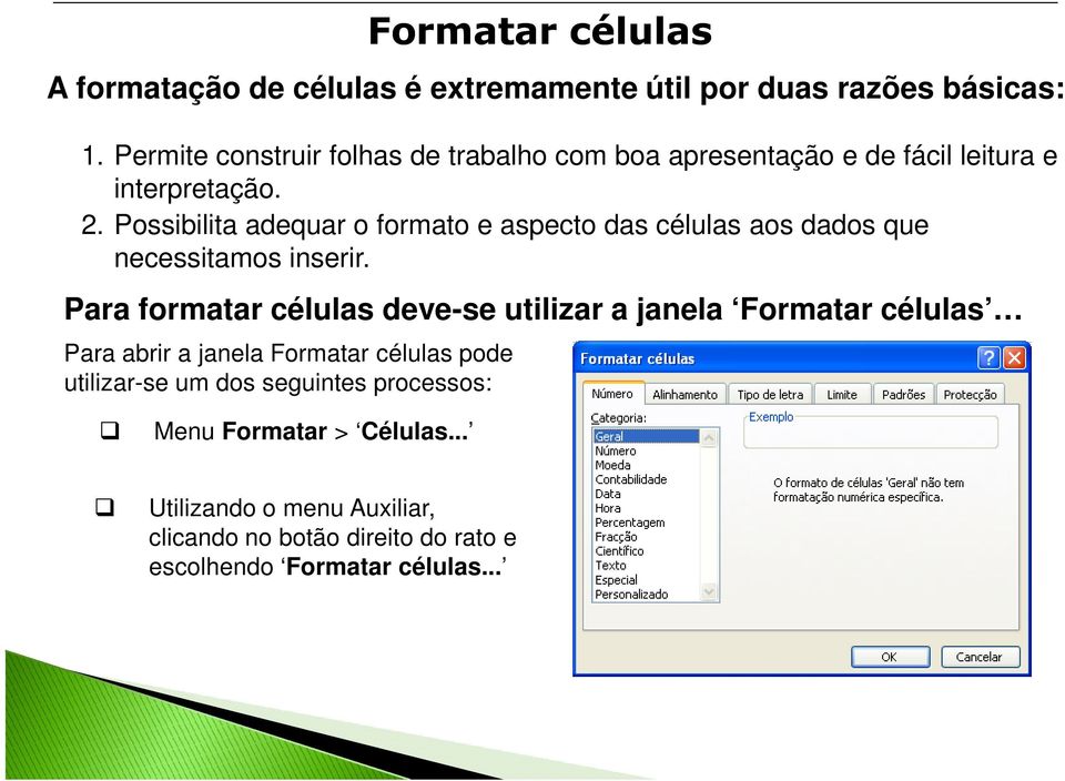 Possibilita adequar o formato e aspecto das células aos dados que necessitamos inserir.