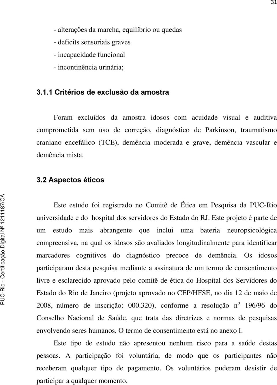 3.2 Aspectos éticos Este estudo foi registrado no Comitê de Ética em Pesquisa da PUC-Rio universidade e do hospital dos servidores do Estado do RJ.