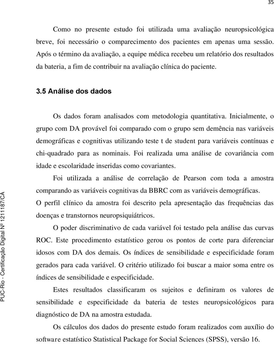 5 Análise dos dados Os dados foram analisados com metodologia quantitativa.