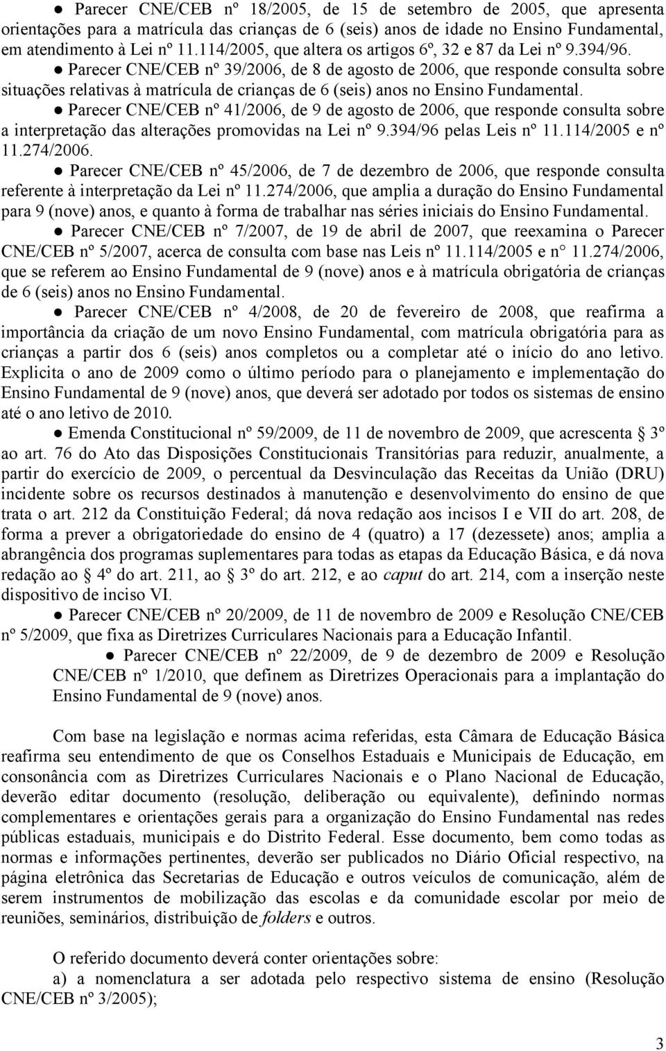 Parecer CNE/CEB nº 39/2006, de 8 de agosto de 2006, que responde consulta sobre situações relativas à matrícula de crianças de 6 (seis) anos no Ensino Fundamental.