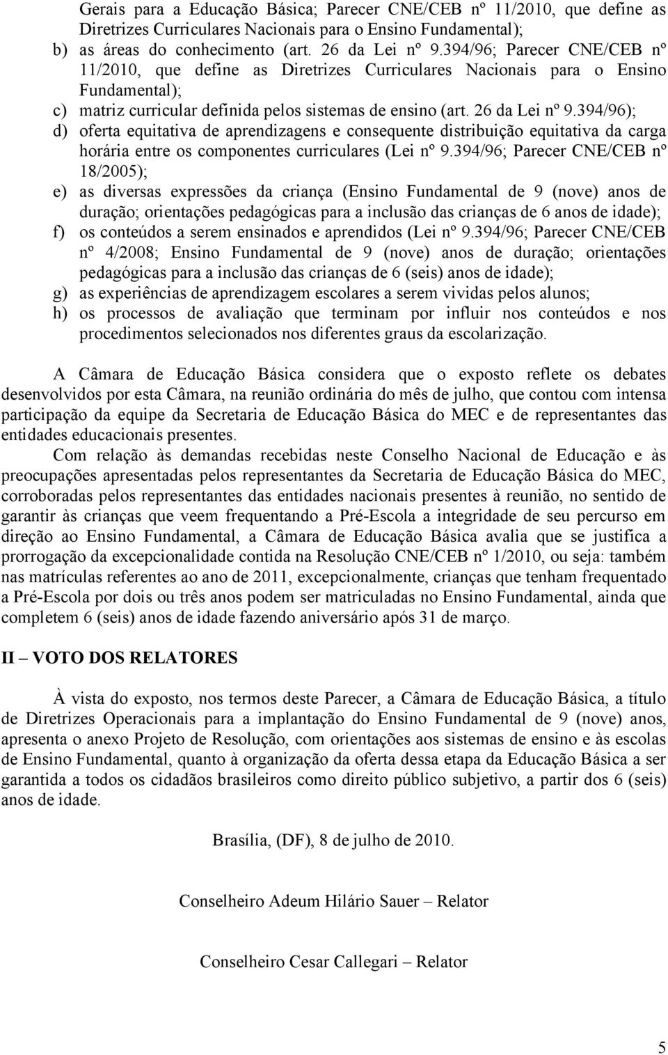 394/96); d) oferta equitativa de aprendizagens e consequente distribuição equitativa da carga horária entre os componentes curriculares (Lei nº 9.