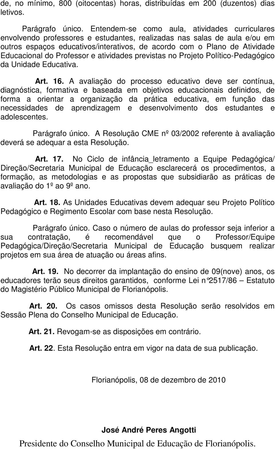 Educacional do Professor e atividades previstas no Projeto Político-Pedagógico da Unidade Educativa. Art. 16.