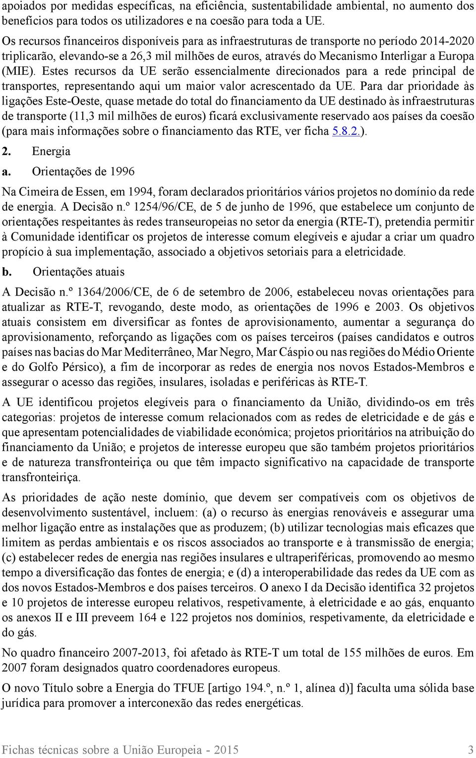 Estes recursos da UE serão essencialmente direcionados para a rede principal de transportes, representando aqui um maior valor acrescentado da UE.