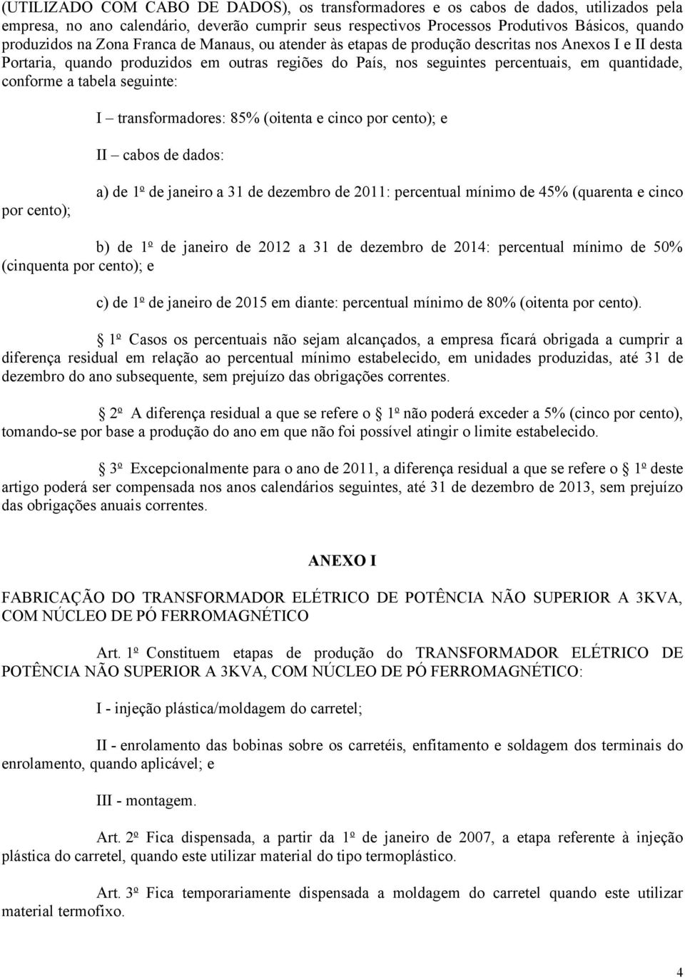 tabela seguinte: I transformadores: 85% (oitenta e cinco por cento); e II cabos de dados: por cento); a) de 1 o de janeiro a 31 de dezembro de 2011: percentual mínimo de 45% (quarenta e cinco b) de 1