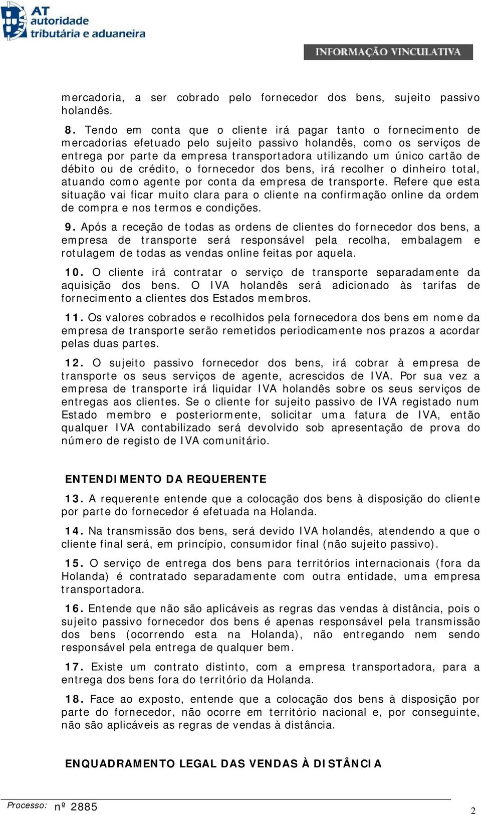 cartão de débito ou de crédito, o fornecedor dos bens, irá recolher o dinheiro total, atuando como agente por conta da empresa de transporte.