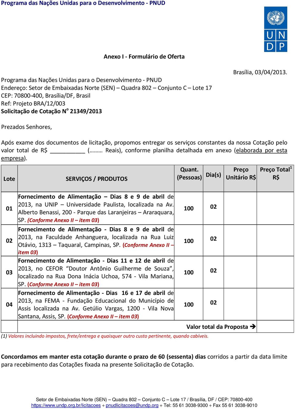 Prezados Senhores, Após exame dos documentos de licitação, propomos entregar os serviços constantes da nossa Cotação pelo valor total de R$ ( Reais), conforme planilha detalhada em anexo (elaborada