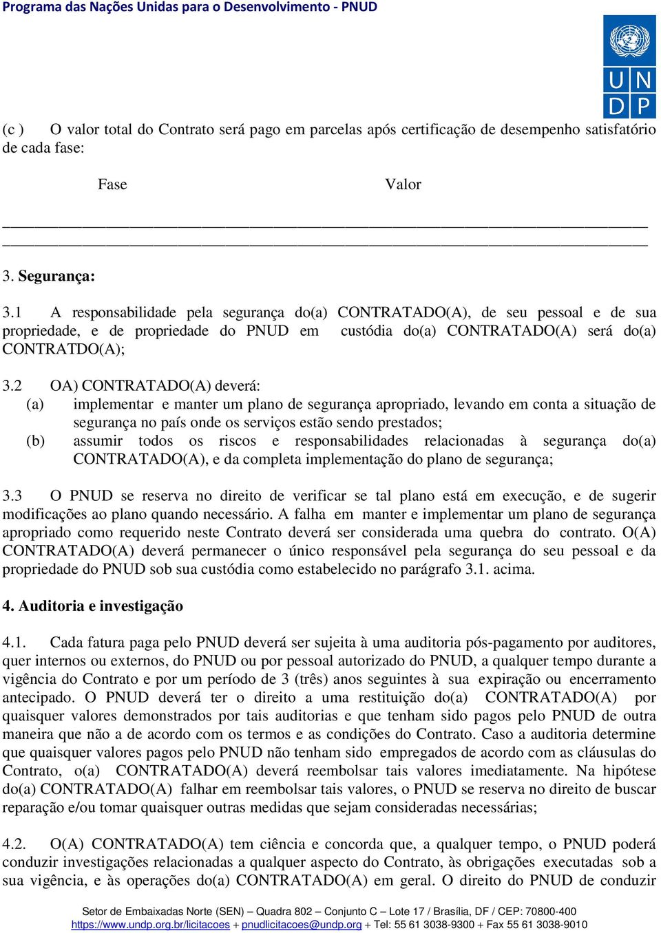 2 OA) CONTRATADO(A) deverá: (a) implementar e manter um plano de segurança apropriado, levando em conta a situação de segurança no país onde os serviços estão sendo prestados; (b) assumir todos os