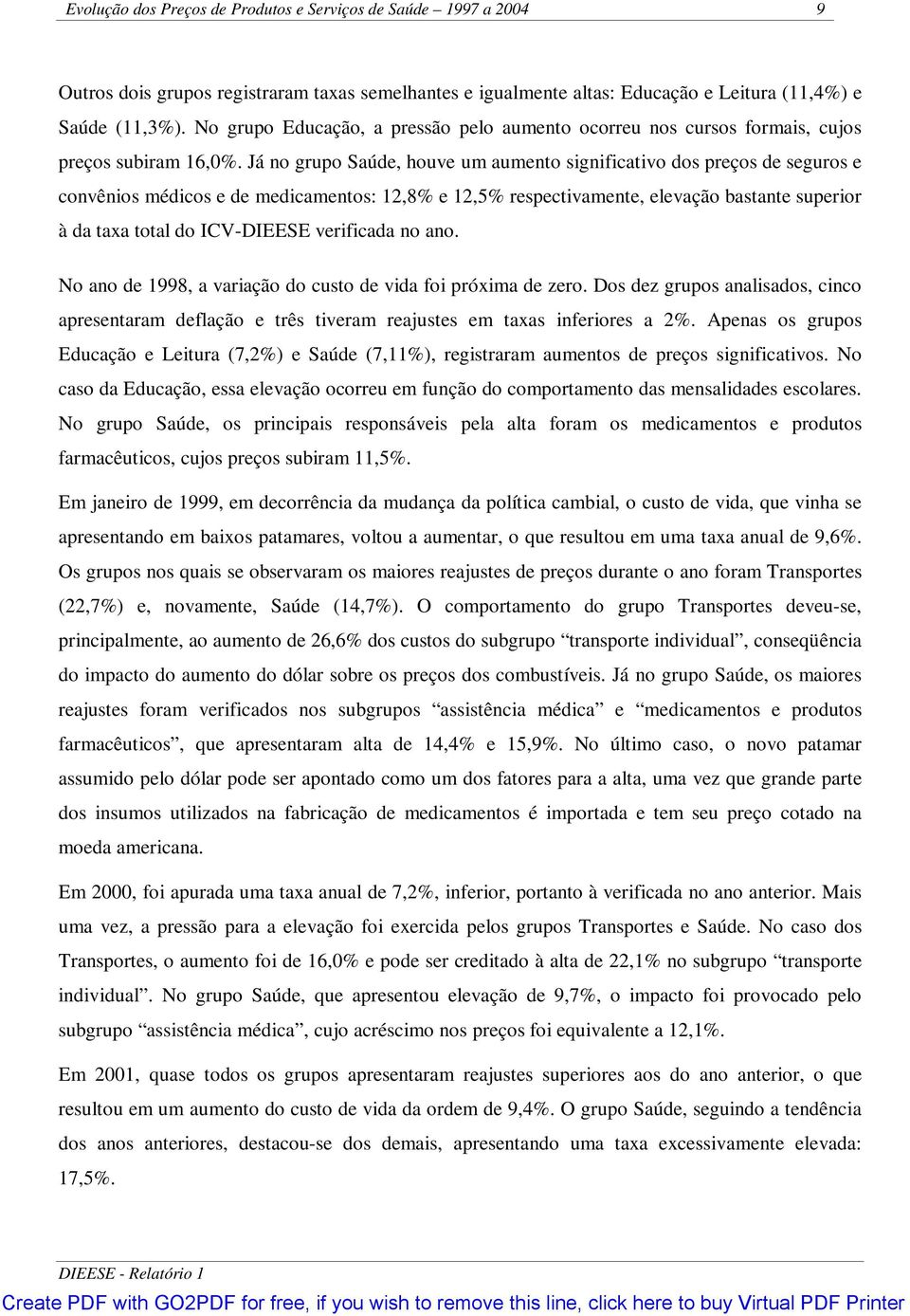 Já no grupo Saúde, houve um aumento significativo dos preços de seguros e convênios médicos e de medicamentos: 12,8% e 12,5% respectivamente, elevação bastante superior à da taxa total do ICV-DIEESE