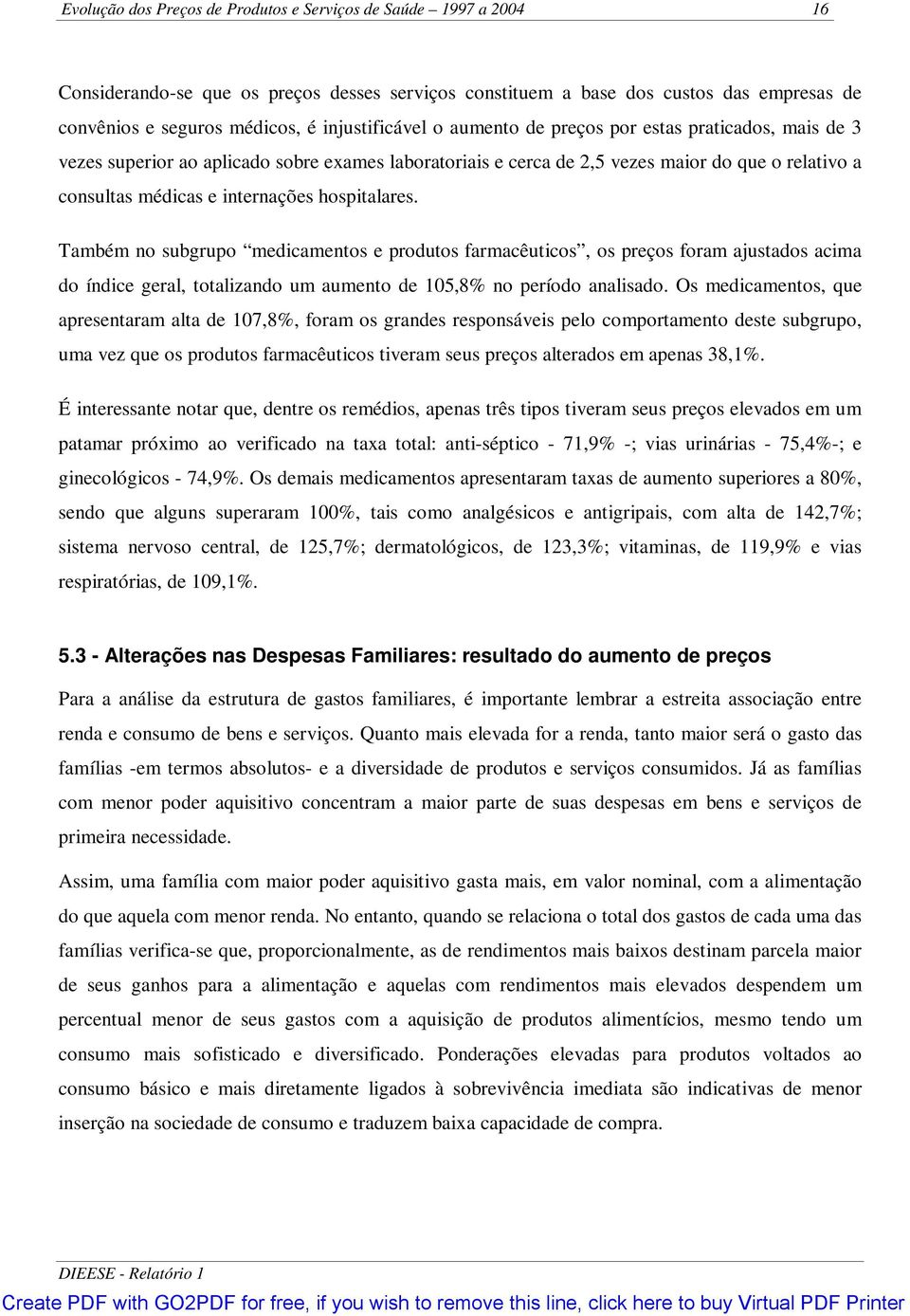 hospitalares. Também no subgrupo medicamentos e produtos farmacêuticos, os preços foram ajustados acima do índice geral, totalizando um aumento de 105,8% no período analisado.