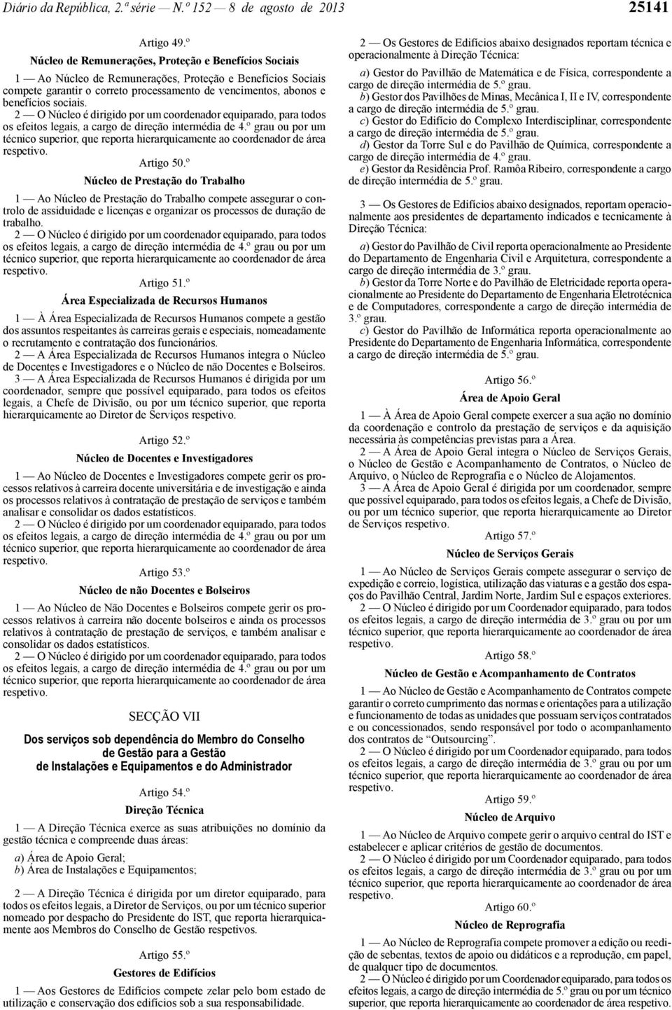 Artigo 50.º Núcleo de Prestação do Trabalho 1 Ao Núcleo de Prestação do Trabalho compete assegurar o controlo de assiduidade e licenças e organizar os processos de duração de trabalho. Artigo 51.