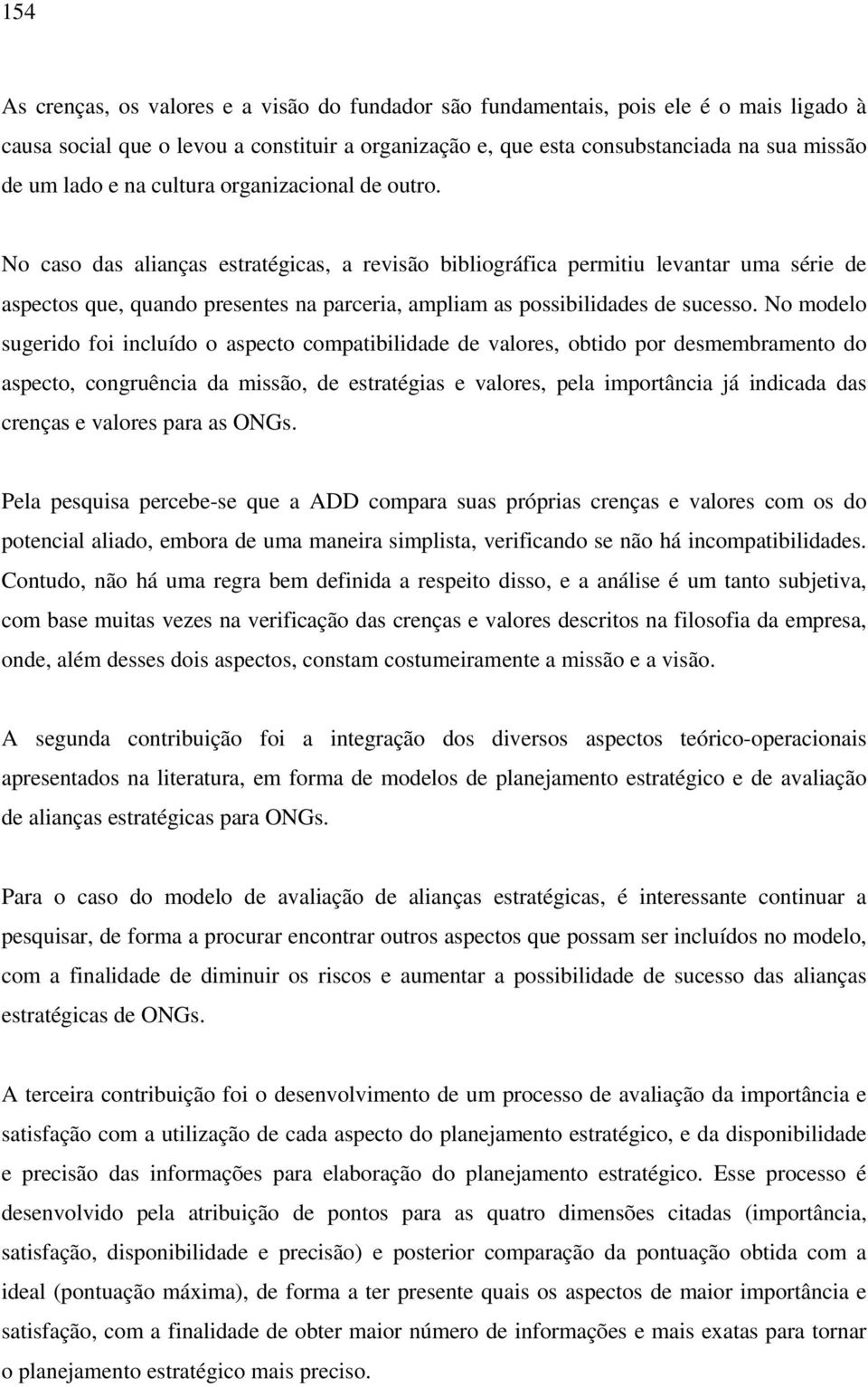 No caso das alianças estratégicas, a revisão bibliográfica permitiu levantar uma série de aspectos que, quando presentes na parceria, ampliam as possibilidades de sucesso.