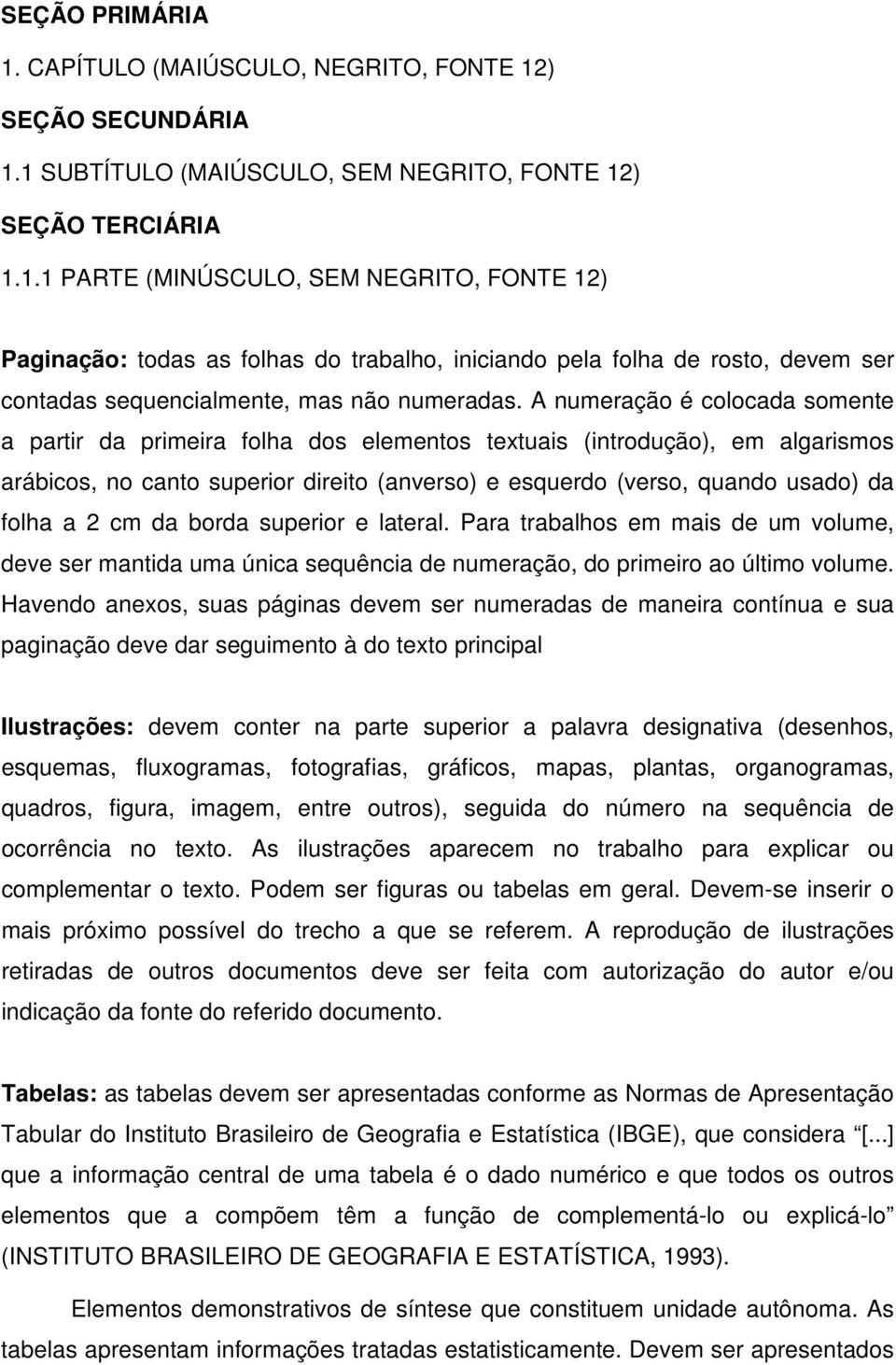 2 cm da borda superior e lateral. Para trabalhos em mais de um volume, deve ser mantida uma única sequência de numeração, do primeiro ao último volume.