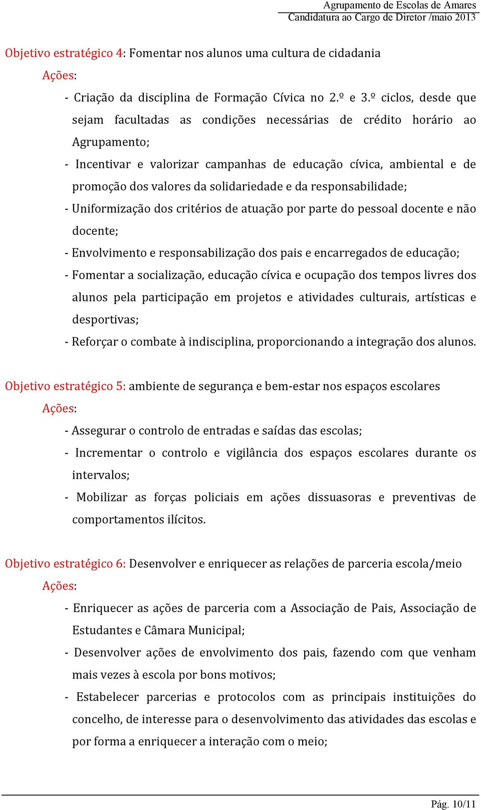 solidariedade e da responsabilidade; - Uniformização dos critérios de atuação por parte do pessoal docente e não docente; - Envolvimento e responsabilização dos pais e encarregados de educação; -