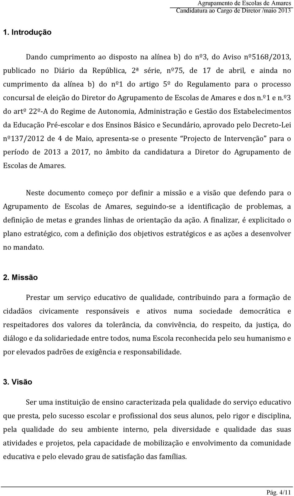 º3 do artº 22º-A do Regime de Autonomia, Administração e Gestão dos Estabelecimentos da Educação Pré-escolar e dos Ensinos Básico e Secundário, aprovado pelo Decreto-Lei nº137/2012 de 4 de Maio,