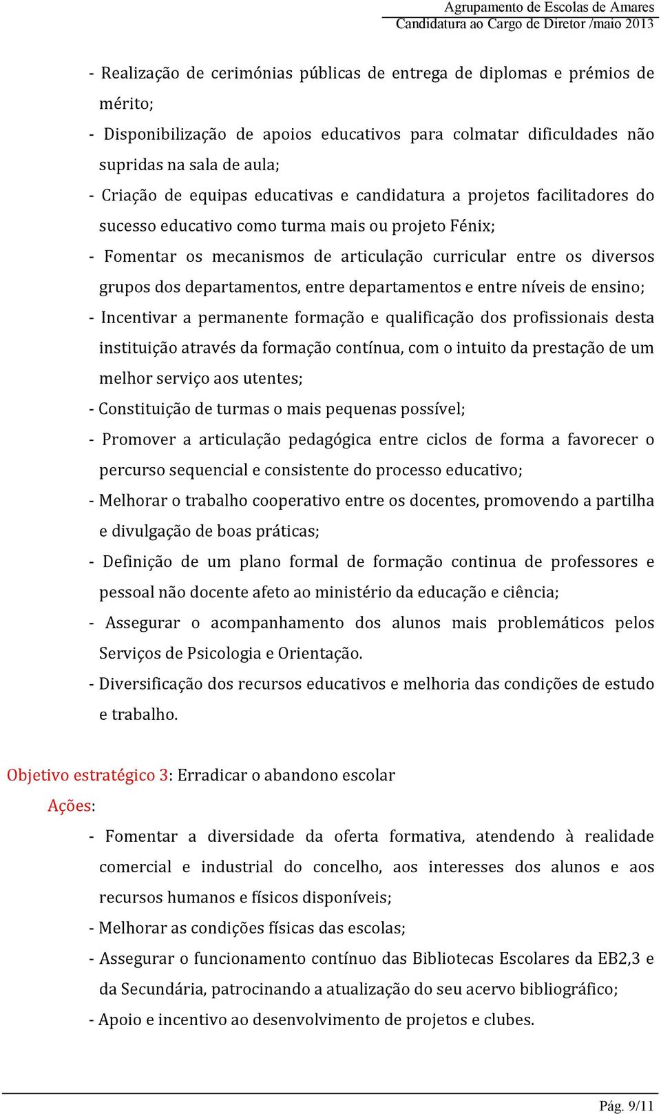 entre departamentos e entre níveis de ensino; - Incentivar a permanente formação e qualificação dos profissionais desta instituição através da formação contínua, com o intuito da prestação de um