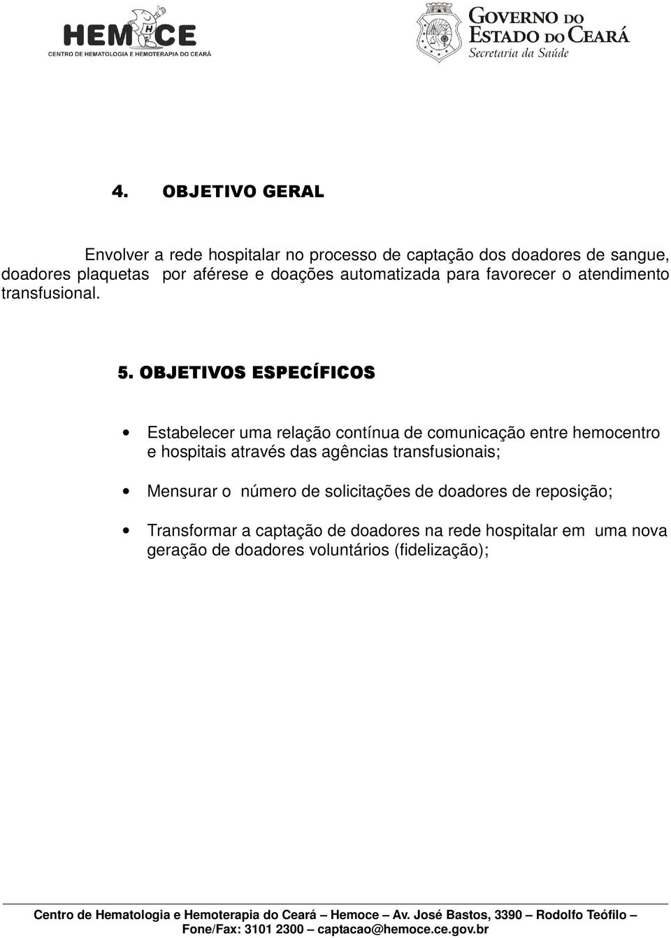 OBJETIVOS ESPECÍFICOS Estabelecer uma relação contínua de comunicação entre hemocentro e hospitais através das agências