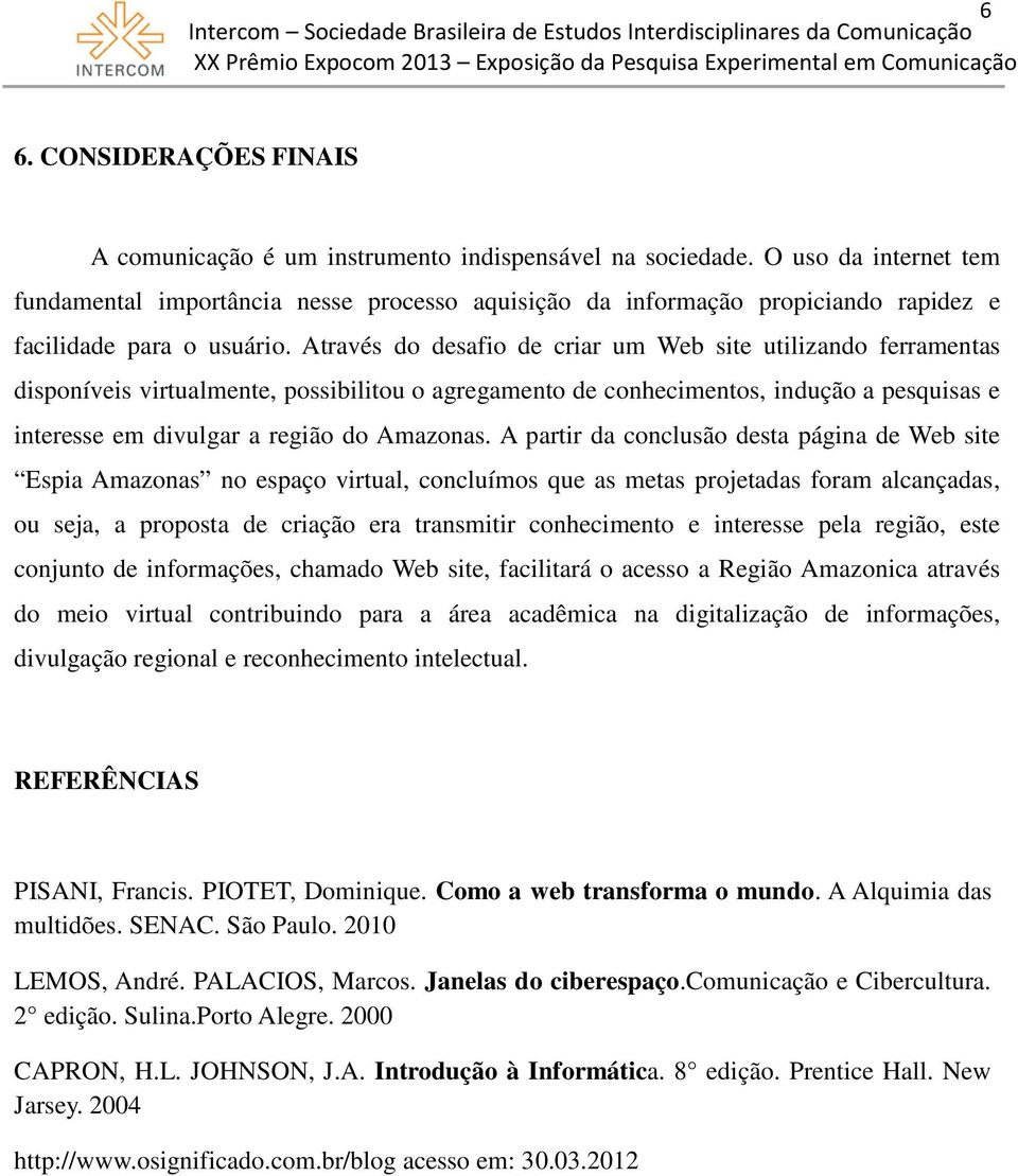 Através do desafio de criar um Web site utilizando ferramentas disponíveis virtualmente, possibilitou o agregamento de conhecimentos, indução a pesquisas e interesse em divulgar a região do Amazonas.