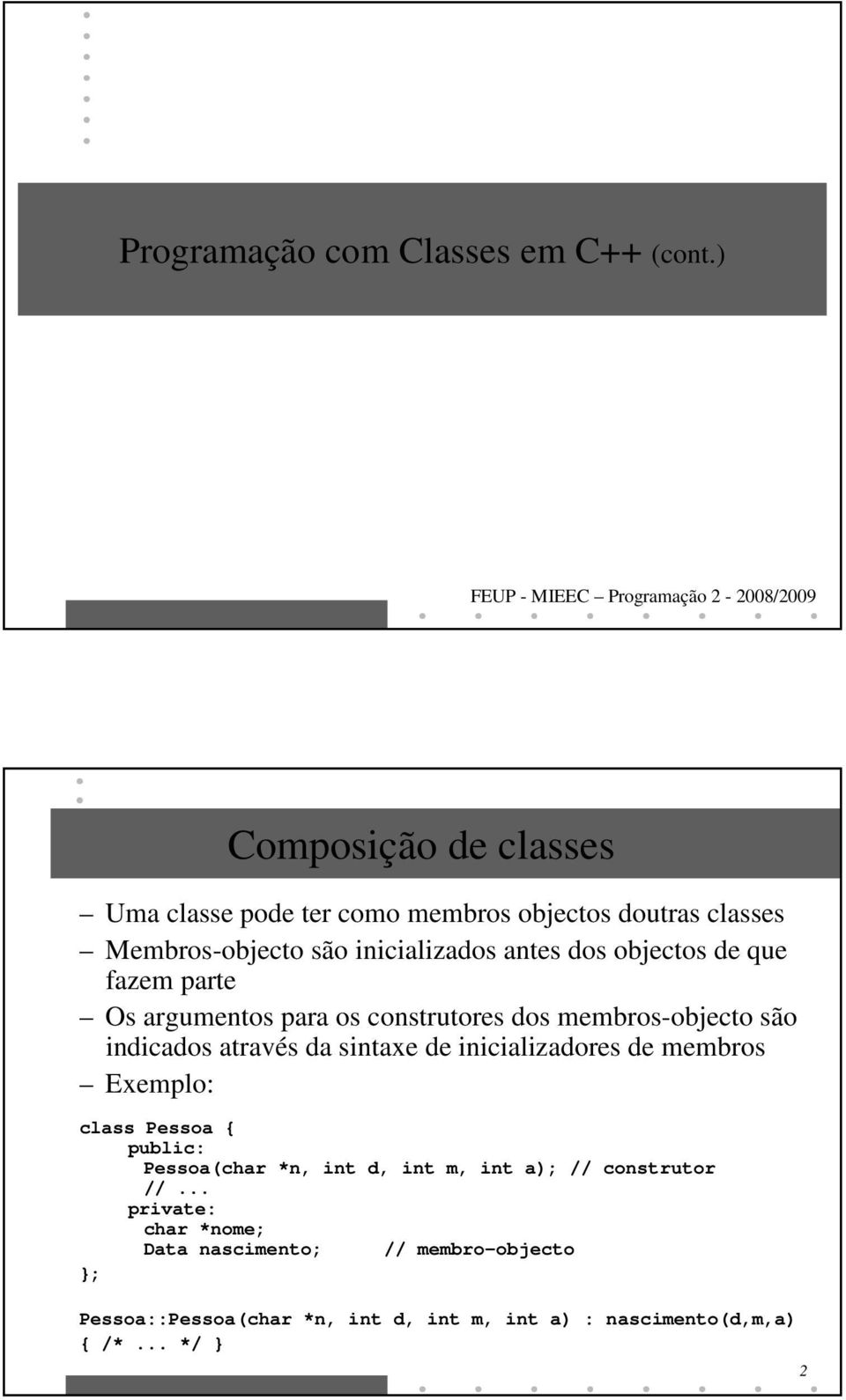 são inicializados antes dos objectos de que fazem parte Os argumentos para os construtores dos membros-objecto são indicados através da