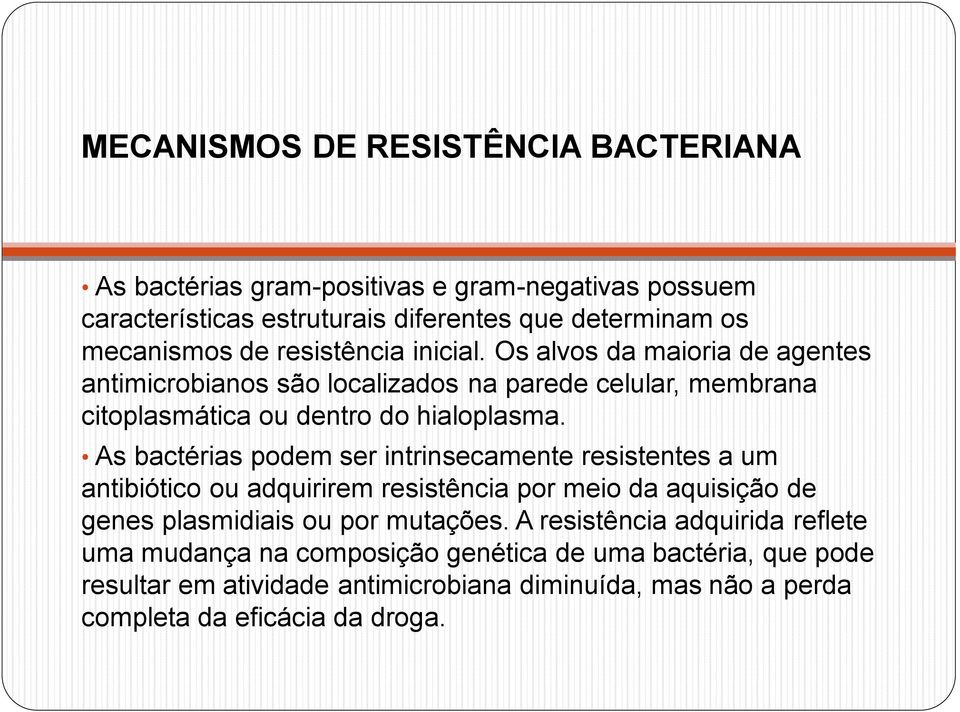 As bactérias podem ser intrinsecamente resistentes a um antibiótico ou adquirirem resistência por meio da aquisição de genes plasmidiais ou por mutações.