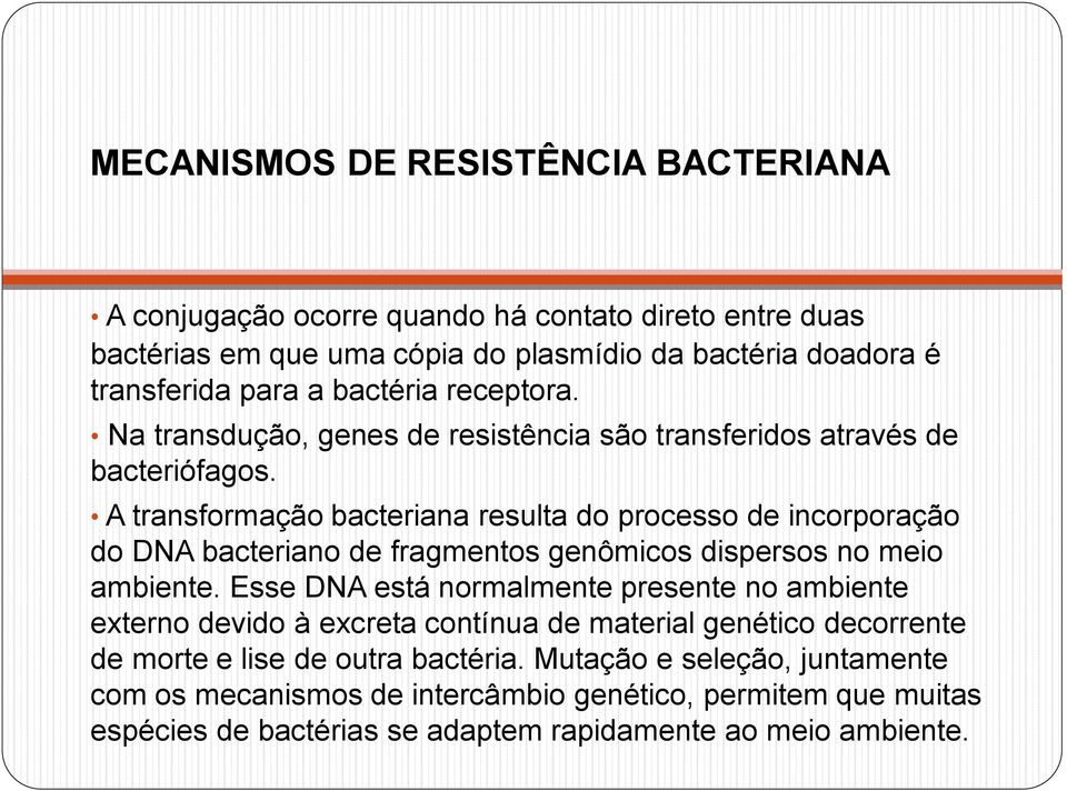 A transformação bacteriana resulta do processo de incorporação do DNA bacteriano de fragmentos genômicos dispersos no meio ambiente.