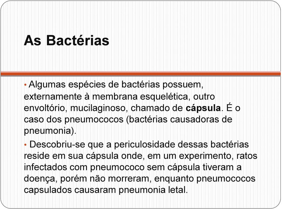 Descobriu-se que a periculosidade dessas bactérias reside em sua cápsula onde, em um experimento, ratos