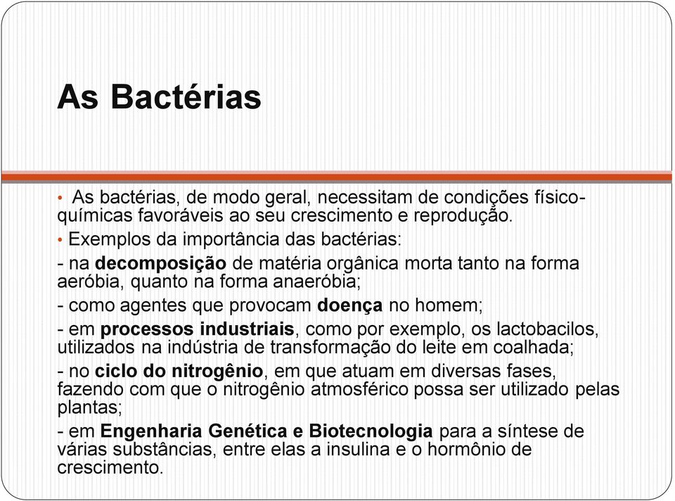 homem; - em processos industriais, como por exemplo, os lactobacilos, utilizados na indústria de transformação do leite em coalhada; - no ciclo do nitrogênio, em que atuam