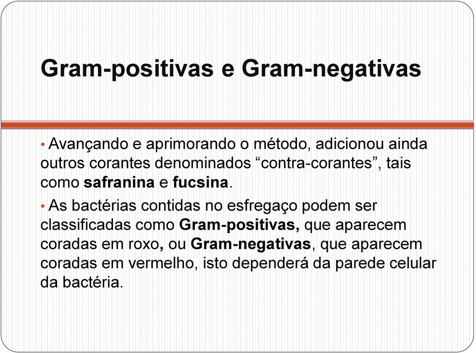 As bactérias contidas no esfregaço podem ser classificadas como Gram-positivas, que