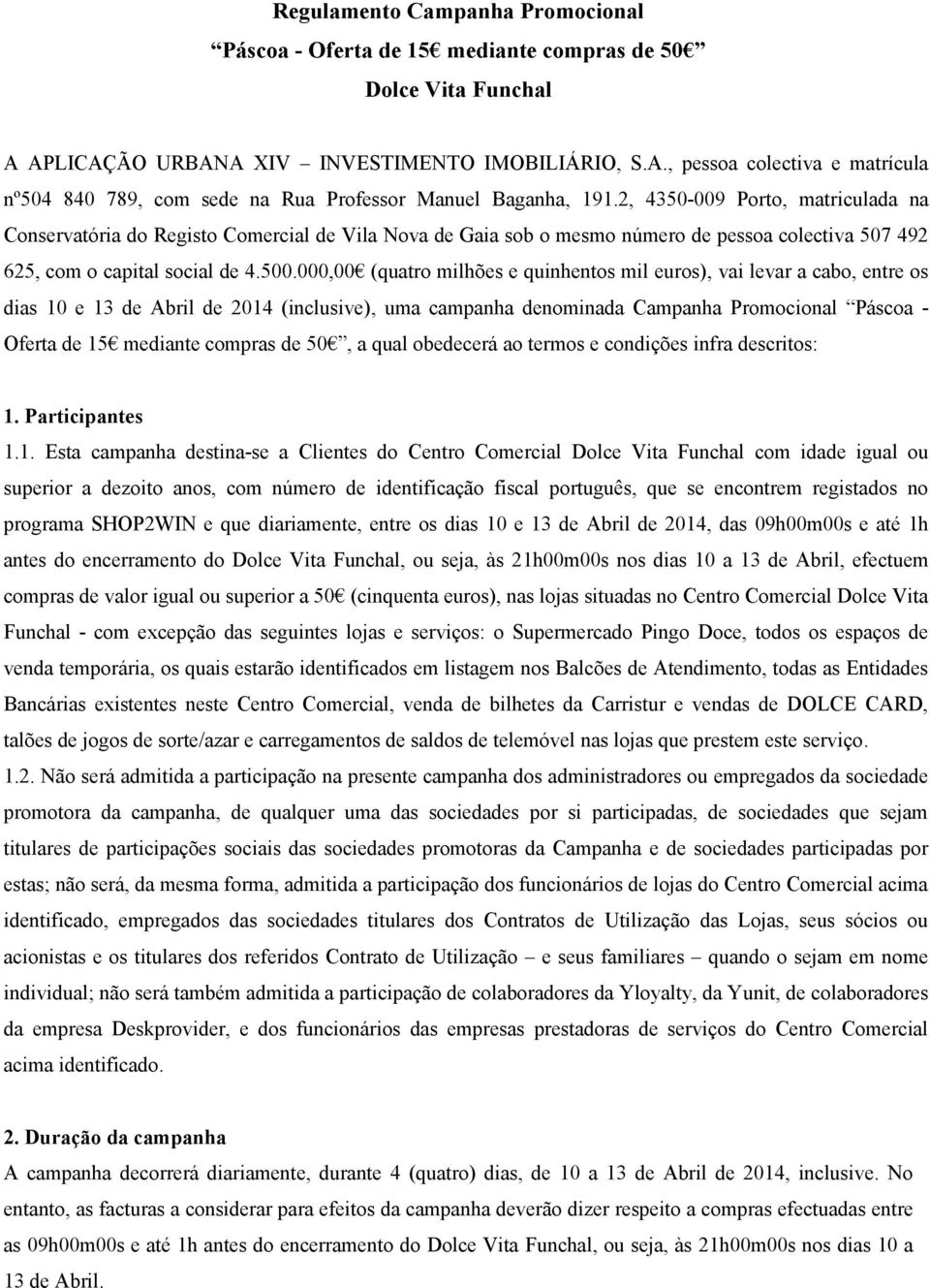 (inclusive), -, a qual obedecerá ao termos e condições infra descritos: 1.