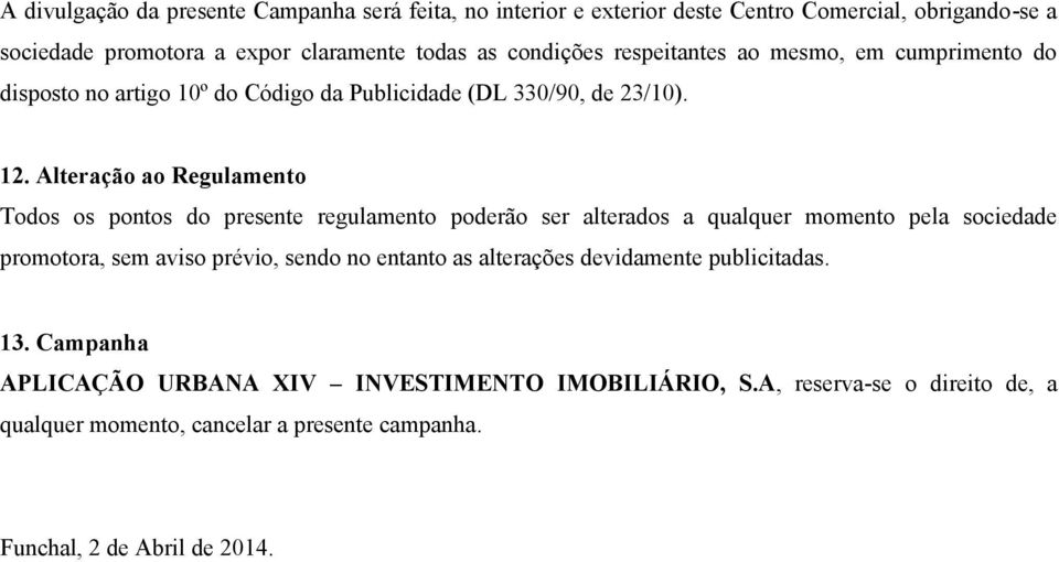 Alteração ao Regulamento Todos os pontos do presente regulamento poderão ser alterados a qualquer momento pela sociedade promotora, sem aviso prévio, sendo no