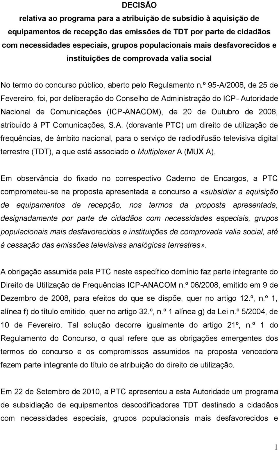 º 95-A/2008, de 25 de Fevereiro, foi, por deliberação do Conselho de Administração do ICP- Autoridade Nacional de Comunicações (ICP-ANACOM), de 20 de Outubro de 2008, atribuído à PT Comunicações, S.A. (doravante PTC) um direito de utilização de frequências, de âmbito nacional, para o serviço de radiodifusão televisiva digital terrestre (TDT), a que está associado o Multiplexer A (MUX A).