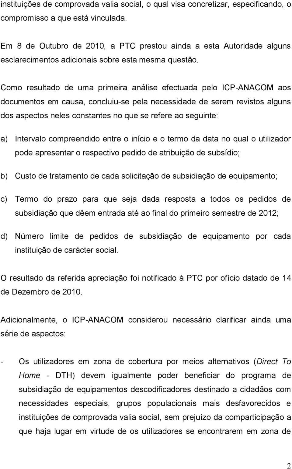 Como resultado de uma primeira análise efectuada pelo ICP-ANACOM aos documentos em causa, concluiu-se pela necessidade de serem revistos alguns dos aspectos neles constantes no que se refere ao